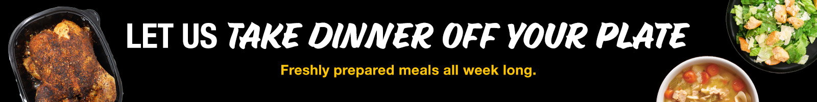 Let us take dinner off your plate freshly prepared meals all week long.
